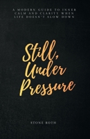 Still, Under Pressure: A modern guide to inner calm and clarity when life doesn’t slow down B0GH8TP8SX Book Cover