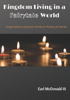 Kingdom Living in a Fairytale World: Inspirations of Jesus Christ in Poetry and Verse B09CGFVJNV Book Cover