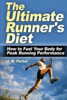 The Ultimate Runner's Diet: How to Fuel Your Body for Peak Running Performance 1479300144 Book Cover