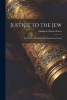 Justice to the Jew; the Story of What he has Done for the World 1021284947 Book Cover