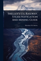 Shelley's U.s. Railway, Steam Navigation And Mining Guide 1024482243 Book Cover