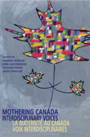 Mothering Canada: Interdisciplinary Voices = La Maternite Au Canada: Voix Interdisciplinaires 1550145045 Book Cover