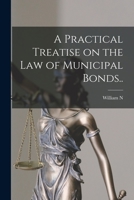 A Practical Treatise on the law of Municipal Bonds.. 1016854714 Book Cover