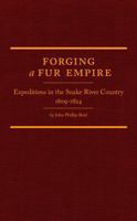Forging a Fur Empire: Expeditions in the Snake River Country, 1809–1824 (Volume 36) (Western Frontiersmen Series) 0806198095 Book Cover