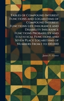 Tables of Compound Interest Functions and Logarithms of Compound Interest Functions Life Insurance and Disability Insurance Functions Probability and ... Place Logarithms of Numbers From 1 to 100,000 1026023297 Book Cover
