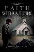 Faith Without Fire: Honoring God In Words Denying Him In Action B0F8GRGNHP Book Cover