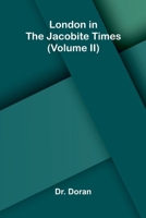 London in the Jacobite times (Volume II) 9374128446 Book Cover