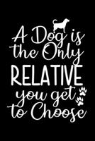 A Dog is the Only Relative You Get to Choose: Journal Notebook Gift for Dog and Puppy Lovers 169737039X Book Cover