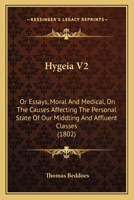 Hygeia V2: Or Essays, Moral And Medical, On The Causes Affecting The Personal State Of Our Middling And Affluent Classes 1436878896 Book Cover