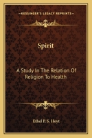 Spirit: A Study In The Relation Of Religion To Health 1163136786 Book Cover