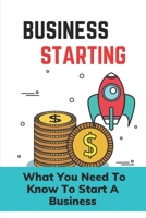 Business Starting: What You Need To Know To Start A Business: Business Guide B09CKQ93ZZ Book Cover