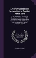 1. Certayne Notes of Instruction in English Verse 1575. 2. The Steele Glas ... 1576. 3. The Complaynt of Philomene ... 1576. Preceded by George ... and Godly end of George Gascoigne, Esquire 1144075394 Book Cover