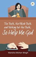 The Truth, the Whole Truth and Nothing but the Truth, So Help Me God 9386407280 Book Cover