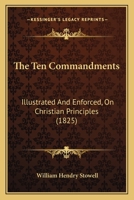 The Ten Commandments: Illustrated And Enforced, On Christian Principles 1016459637 Book Cover