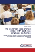 The transition into primary school with particular emphasis on Gender: Perspectives on Children's transition from Pre-school to Primary school with particular emphasis on Gender 3659545503 Book Cover