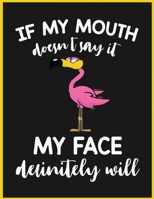 If my mouth doesn't say it My face definitely will: Flamingo journal notebook, Inspirational Notebook for Women, Lined Notebook, Composition journal notebook, Diary notebook 1676591575 Book Cover