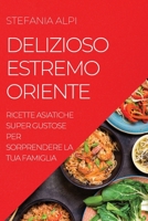 Delizioso Estremo Oriente: Ricette Asiatiche Super Gustose Per Sorprendere La Tua Famiglia 1804507598 Book Cover