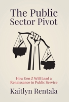 The Public Sector Pivot: How Gen Z Will Lead a Renaissance of Public Service 1636763987 Book Cover