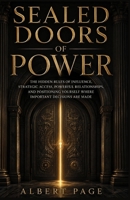 Sealed Doors of Power: The Hidden Rules of Influence, Strategic Access, Powerful Relationships, and Positioning Yourself Where Important Decisions Are Made B0HCYMD4WQ Book Cover