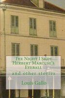 The Night I Shot Herbert Marcuse's Eyeball: and other stories 146092777X Book Cover