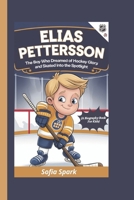 ELIAS PETTERSSON: The Boy Who Dreamed of Hockey Glory and Skated Into the Spotlight (A Biography Book For Kids) B0DRVR3SL7 Book Cover