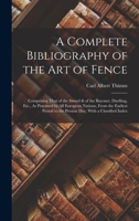 A Complete Bibliography of the Art of Fence: Comprising That of the Sword & of the Bayonet, Duelling, Etc., As Practised by All European Nations, From ... to the Present Day, With a Classified Index 1016566034 Book Cover