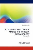 CONTINUITY AND CHANGE AMONG THE TRIBES IN GUWAHATI CITY: Assam, India 3838399943 Book Cover