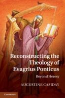 Reconstructing the Theology of Evagrius Ponticus: Beyond Heresy 0521896800 Book Cover