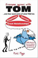 Everyone agrees with TOM! ... and they want some of what TOM has: Happiness, Success, Great Relationships 1425121993 Book Cover
