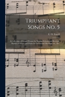 Triumphant Songs No. 5: a Collection of Gospel Hymns for Sunday-schools and Revivals, Hymns of Prayer and Praise for Devotional Meetings, Etc., Etc. 101493284X Book Cover