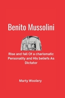 Benito Mussolini: Rise and fall of a charismatic Personality and His beliefs As Dictator B0DSC6TX4G Book Cover