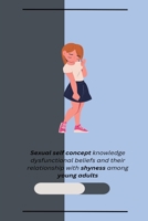 Sexual self concept knowledge dysfunctional beliefs and their relationship with shyness among young adults 1805254308 Book Cover
