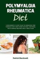 Polymyalgia Rheumatica Diet: A Beginner's 3-Step Plan to Managing PMR Through Diet and Other Natural Methods, With Sample Recipes and a Meal Plan 1088114954 Book Cover