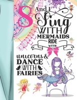 8 And I Sing With Mermaids Ride With Unicorns & Dance With Fairies: Magical Sketchbook Activity Book Gift For Majestic Girls - Fairy Tale Animals Sketchpad To Draw And Sketch In 1687278113 Book Cover