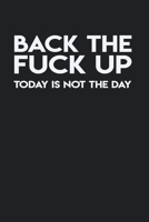 Back The Fuck Up Today Is Not The Day: Gag Gift Funny Blank Lined Notebook Journal or Notepad 1713295644 Book Cover