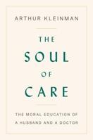 The Soul of Care: The Moral Education of a Husband and a Doctor 0525559329 Book Cover