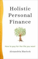 Holistic Personal Finance: How To Pay For The Life You Want 1925749045 Book Cover