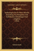 Auflosungen Der In Meier Hirsch's Sammlung Von Beispielen Und Enthaltenen Gleichungen Und Aufgaben (1844) 1166785572 Book Cover