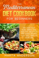 The Mediterranean Diet Cookbook for Beginners: Try our food plan, simple and healthy. Delicious and quick recipes that will improve your life 1802221336 Book Cover