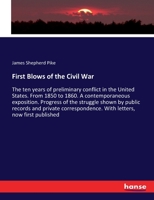 First Blows of the Civil War: The ten years of preliminary conflict in the United States. From 1850 to 1860. A contemporaneous exposition. Progress of ... With letters, now first published 3337409504 Book Cover