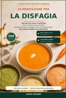 ALIMENTAZIONE PER LA DISFAGIA: 200 Ricette Facili E Gustose Per La Cucina Di Ogni Giorno, Organizzate Per Consistenza, Con 4 Settimane Di Menu Per Sapere Sempre Cosa Preparare (Italian Edition) B0HGG3BC6S Book Cover