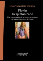 Platón desplatonizado: Una interpretación de la lectura straussiana de la filosofía política de Platón B09CGMSTRF Book Cover