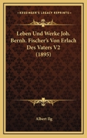 Leben Und Werke Joh. Bernh. Fischer's Von Erlach Des Vaters V2 (1895) 116766289X Book Cover