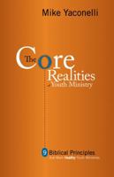 The Core Realities of Youth Ministry: Nine Biblical Principles That Mark Healthy Youth Ministries 0310255139 Book Cover
