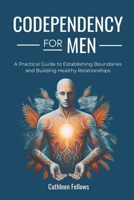 Codependency for Men: A Practical Guide to Establishing Boundaries and Building Healthy Relationships (Cathleen's Self Help Guides and Workbooks) B0DYDGZ35P Book Cover