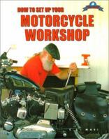 How to Set Up Your Motorcycle Workshop, Third Edition: A Guide for Building and Equipping Workshops That Work 1884313043 Book Cover