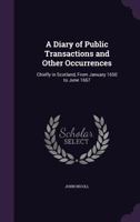 A Diary of Public Transactions and Other Occurrences, Chiefly in Scotland, from January 1650 to June 1667 1341300935 Book Cover