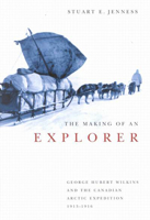 The Making Of An Explorer: George Hubert Wilkins And The Canadian Arctic Expedition, 1913-1916 (Mcgill-Queen's Native and Northern Series) 0773527982 Book Cover