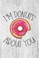 I'm Donuts about You: Valentine's Day Gift Journal - Funny Valentine's Day Gift 1660524008 Book Cover