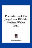 Practische Logik Fur Junge Leute Di Nicht Studiren Wollen (1787) 1166190447 Book Cover